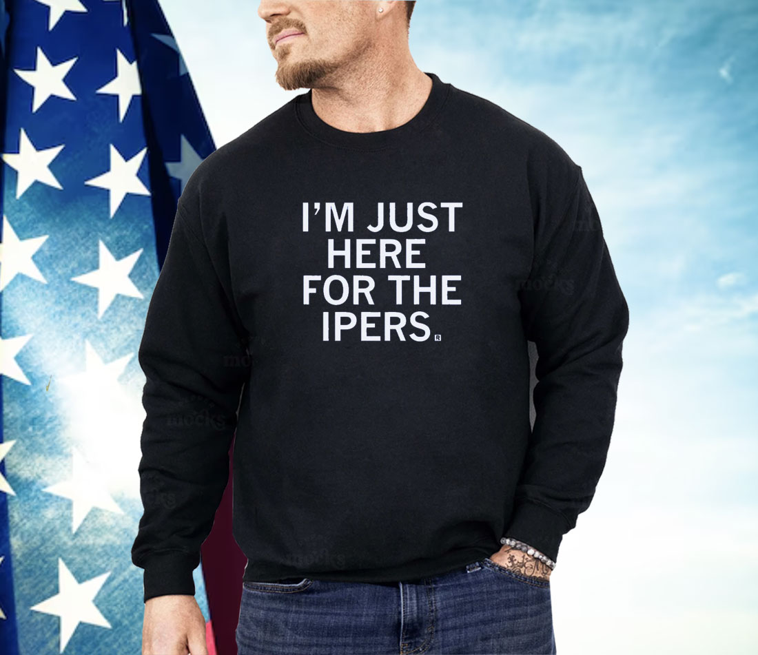 I'm just here for the IPERS Shirt