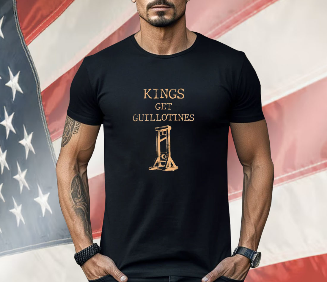 Limted Kings Get Guillotines Shirt