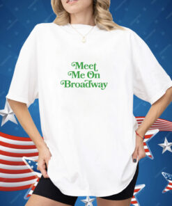 Meet Me on Broadway Shirt