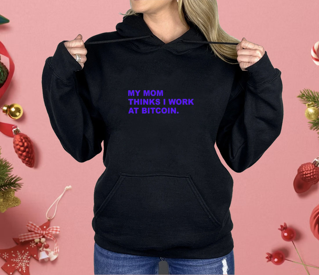 My Mom Thinks I Work At Bitcoin Shirt