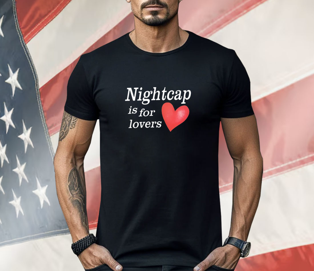 Nightcap Is For Lovers Shirt