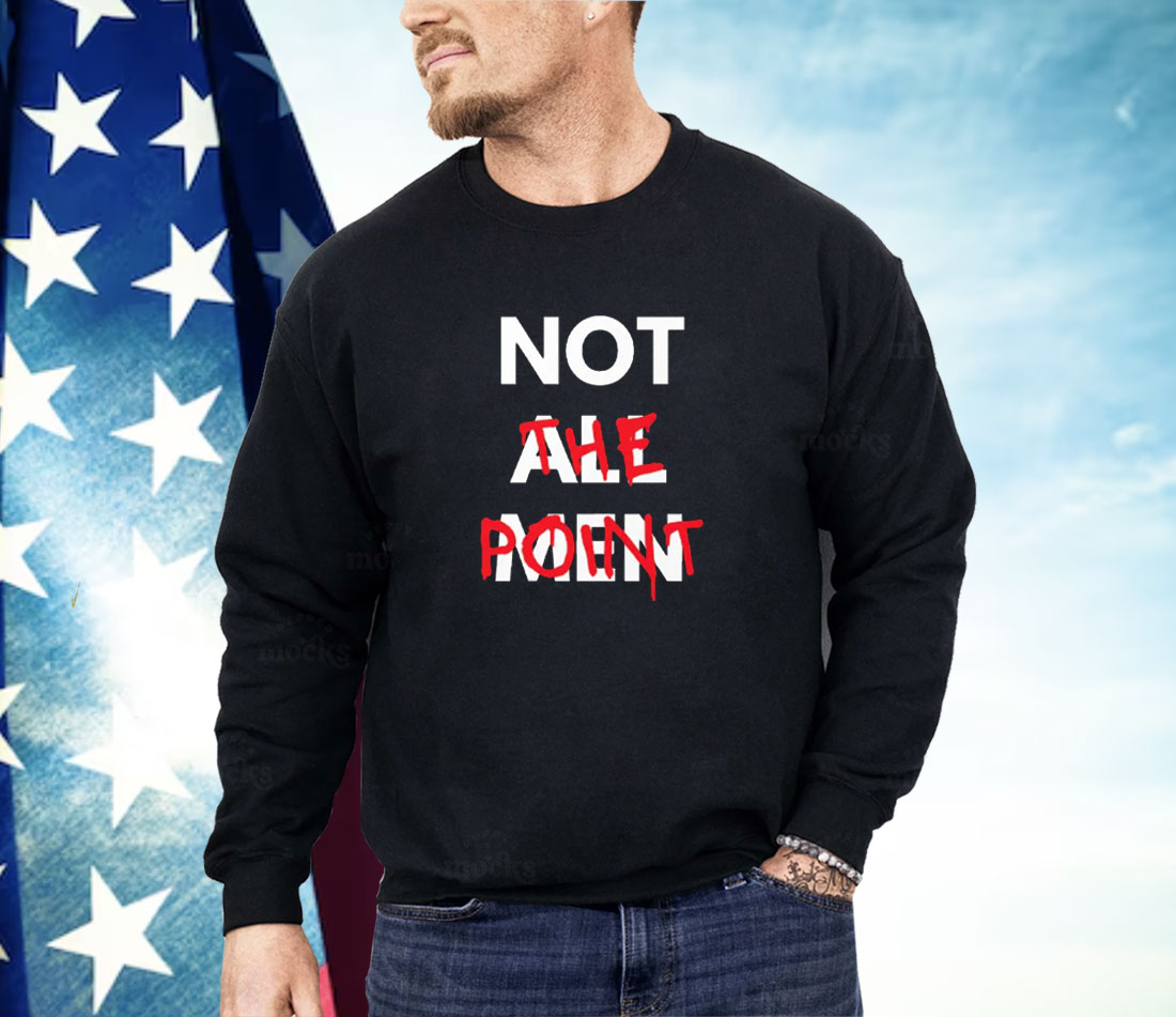 Not All Men Not The Point Shirt