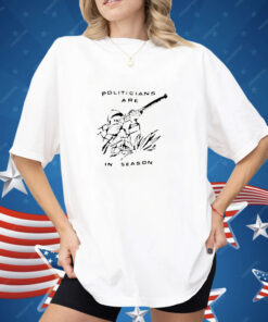 Politicians Are In Season Shirt