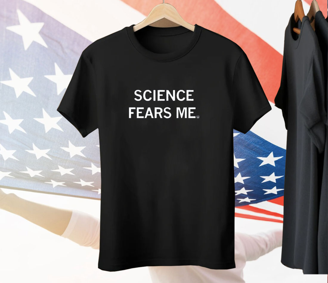 Science Fears Me Tee Shirt