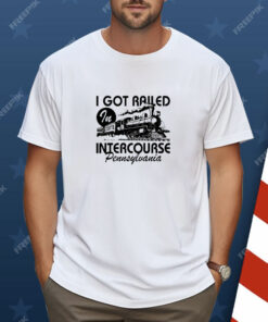 Spencer's I Got Railed In Intercourse Pennsylvania Shirt