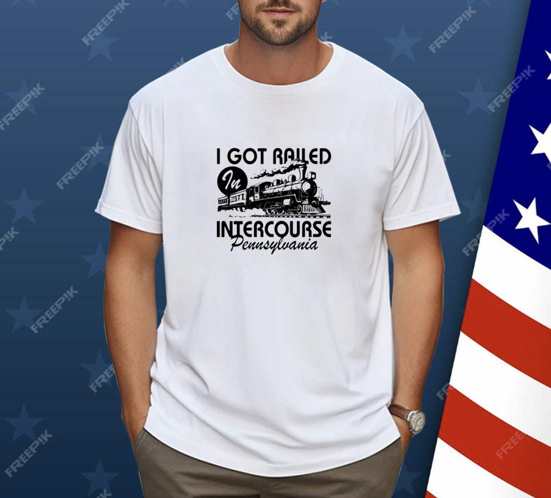 Spencer's I Got Railed In Intercourse Pennsylvania Shirt