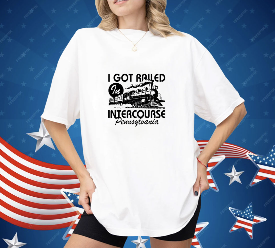 Spencer's I Got Railed In Intercourse Pennsylvania Shirt