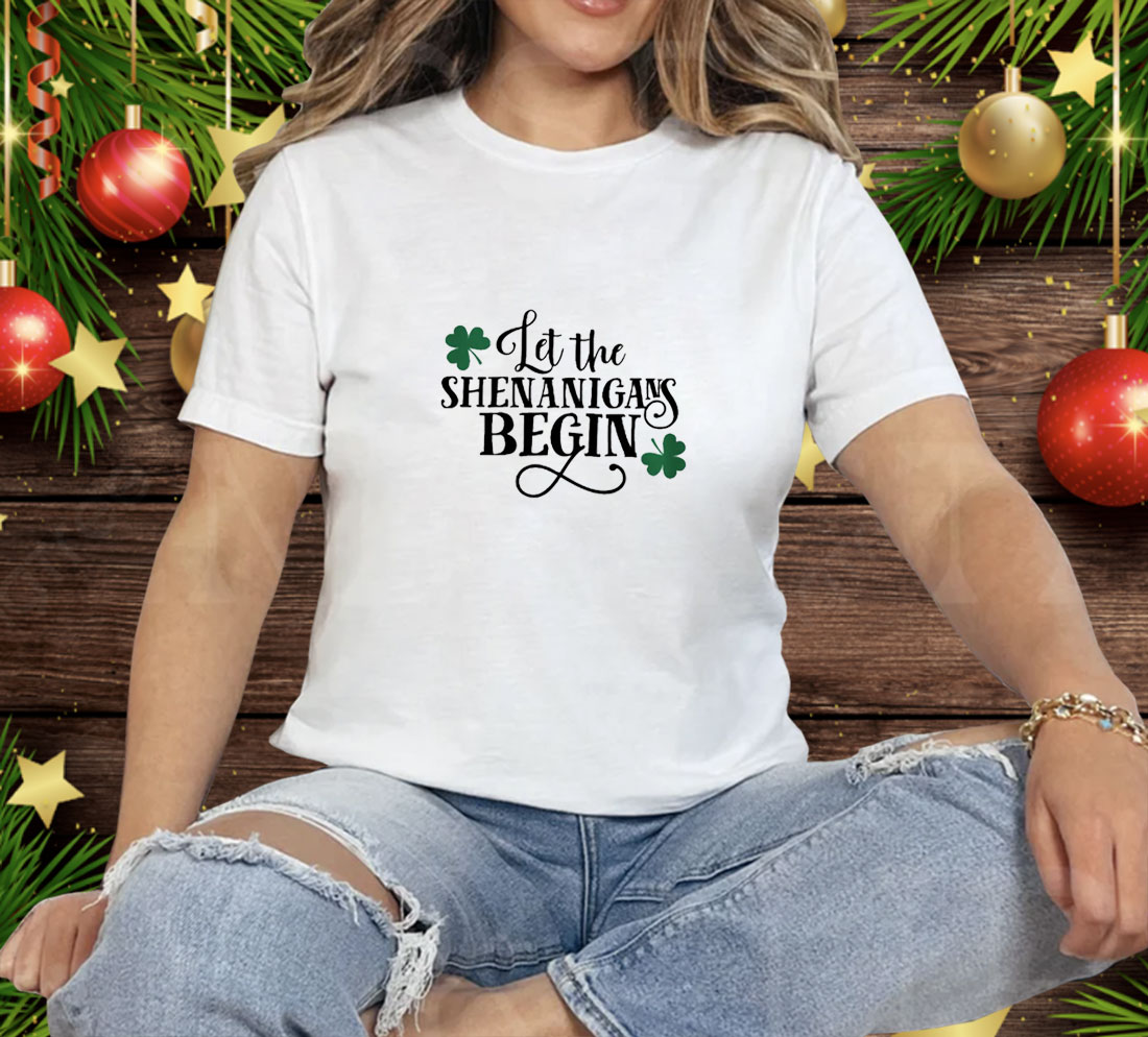 St. Patrick’s Day Let The Shenanigans Begin Tee Shirt