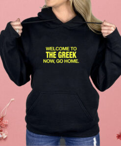 Welcome To The Greek Now Go Home Shirt
