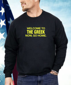 Welcome To The Greek Now Go Home Shirt
