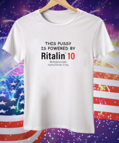 Worst Shirts This Pussy Is Powered By Ritalin 10 Tee Shirt