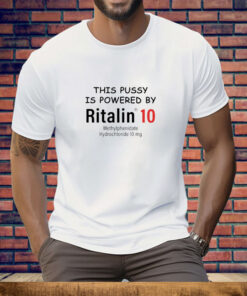 Worst Shirts This Pussy Is Powered By Ritalin 10 Tee Shirt