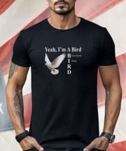 Yeah I'm A Bird Government Drone Shirt