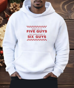 When I Go To Five Guys They Should Call It Six Guys Shirt
