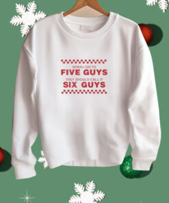 When I Go To Five Guys They Should Call It Six Guys Shirt