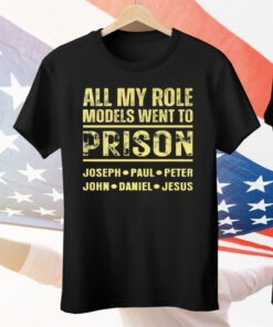 All My Role Models Went to Prison Tee Shirt