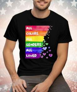 All Colors All Genders All loved Pride Tee Shirt