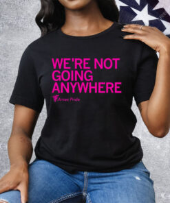 Ames Pride We’re Not Going Anywhere Tee Shirt