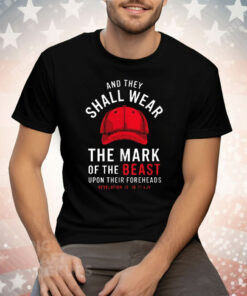 And They Shall Wear The Mark Of The Beast Upon Their Foreheads Tee Shirt