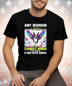 Any Woman Can Be A Mother But It Takes The Strongest Woman To Be A Mom Of A Dog Tee Shirt