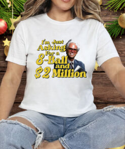 Baby Billy I Am Just Asking For A 8 Ball And 2 Million Dollars Tee Shirt