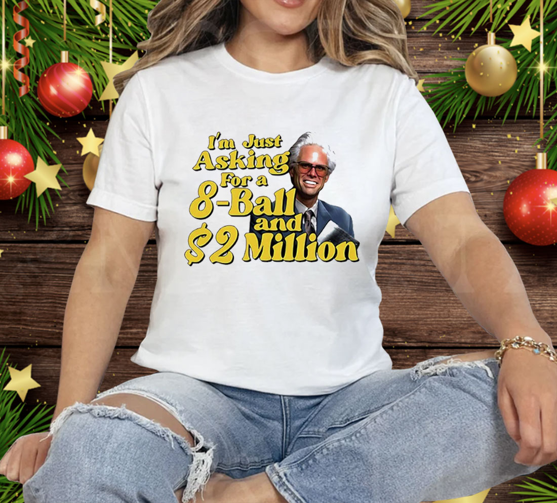 Baby Billy I Am Just Asking For A 8 Ball And 2 Million Dollars Tee Shirt