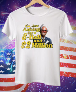 Baby Billy I Am Just Asking For A 8 Ball And 2 Million Dollars Tee Shirt
