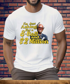 Baby Billy I Am Just Asking For A 8 Ball And 2 Million Dollars Tee Shirt