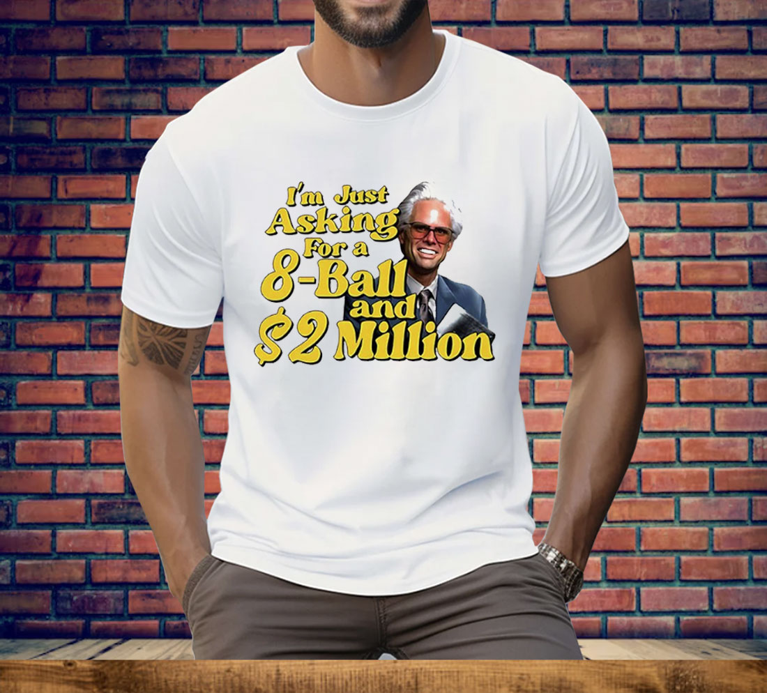 Baby Billy I Am Just Asking For A 8 Ball And 2 Million Dollars Tee Shirt