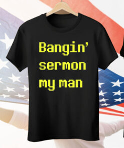 Bangin Sermon My Man Tee Shirt