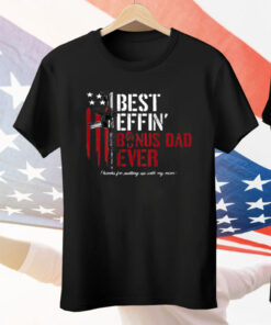 Best Effin' Bonus Dad Ever Tee Shirt