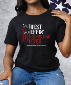 Best Effin' Bonus Dad Ever Tee Shirt