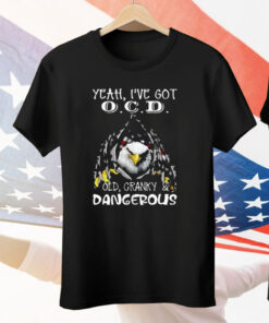Eagle Yeah I’ve Got OCD Old Cranky And Dangerous Tee Shirt