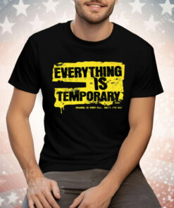 Everything Is Temporary Tee Shirt