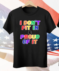 I DON'T FIT IN & PROUD OF IT Tee Shirt