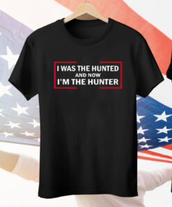I Was The Hunted And Now I'm The Hunter Tee Shirt