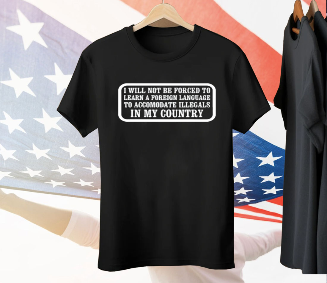 I Will Not Be Forced To Learn A Foreign Language Tee Shirt