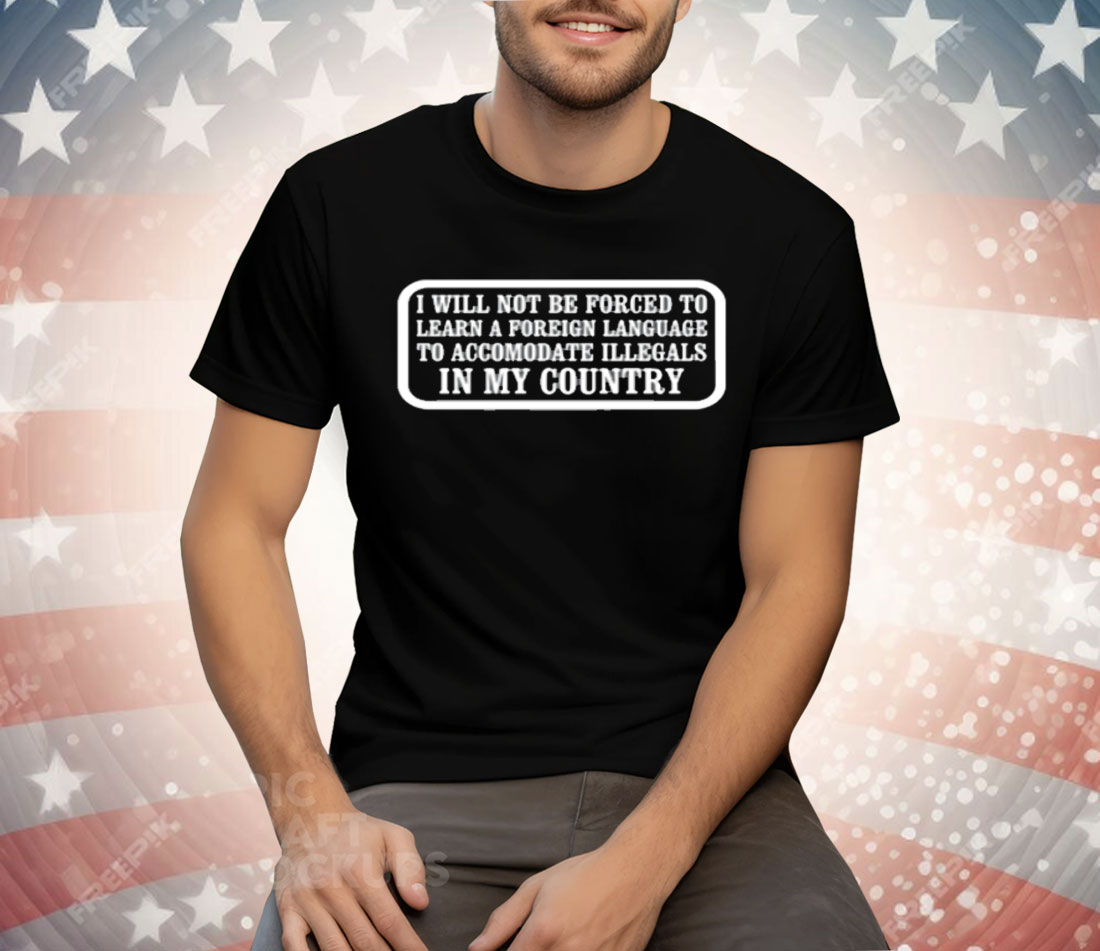 I Will Not Be Forced To Learn A Foreign Language Tee Shirt