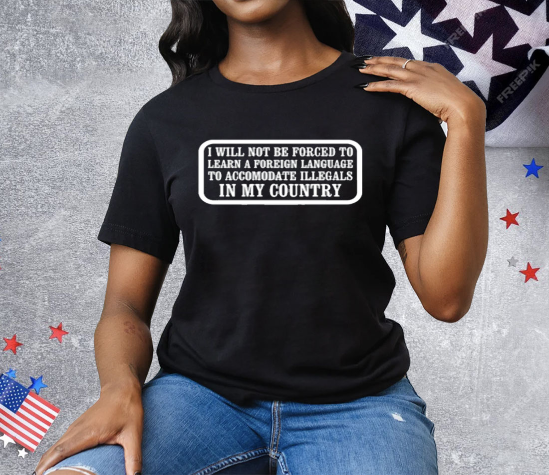 I Will Not Be Forced To Learn A Foreign Language Tee Shirt