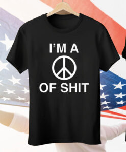I’m A Peace Of Shit Tee Shirt