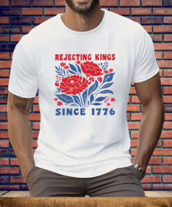 Rejecting Kings Since 1776 Tee Shirt