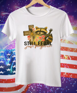 Still Feral Just Forgiven Tee Shirt