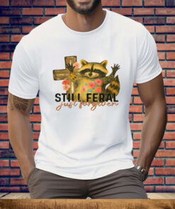 Still Feral Just Forgiven Tee Shirt
