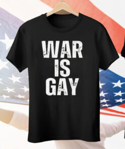 War Is Gay Tee Shirt