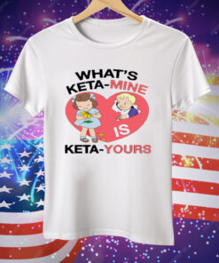 What's Keta Mine Is Keta Yours Tee Shirt