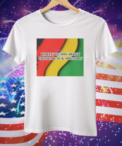 White Tears Dont Erase Black History Tee Shirt