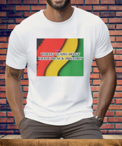 White Tears Dont Erase Black History Tee Shirt