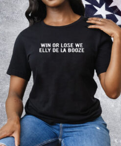 Win Or Lose We Elly De La Booze Tee Shirt