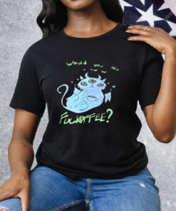 Would You Like Cup Of Fckoffee Tee Shirt