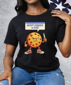 Accept Cookies Or Else Tee Shirt